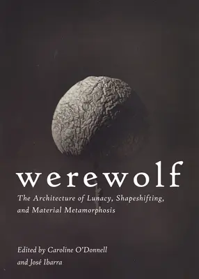 Wilkołak: Architektura obłędu, zmiany kształtu i materialnej metamorfozy - Werewolf: The Architecture of Lunacy, Shapeshifting, and Material Metamorphosis