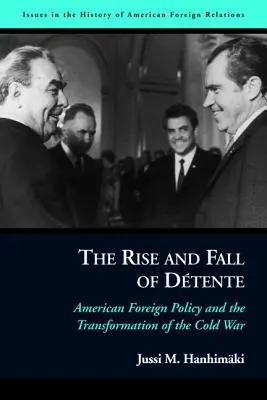 Powstanie i upadek détente: Amerykańska polityka zagraniczna i transformacja zimnej wojny - The Rise and Fall of Dtente: American Foreign Policy and the Transformation of the Cold War