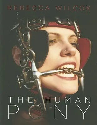 Ludzki kucyk: przewodnik dla właścicieli, trenerów i wielbicieli - The Human Pony: A Guide for Owners, Trainers and Admirers