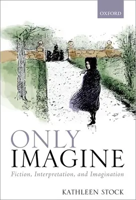 Only Imagine: Fikcja, interpretacja i wyobraźnia - Only Imagine: Fiction, Interpretation and Imagination