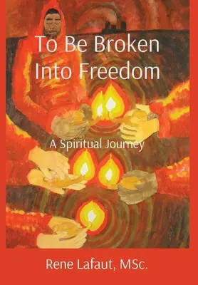 To Be Broken Into Freedom: Duchowa podróż - To Be Broken Into Freedom: A Spiritual Journey