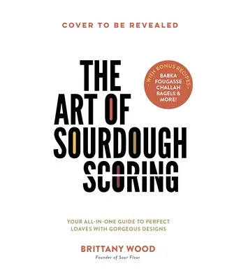 The Art of Sourdough Scoring: Twój kompleksowy przewodnik po doskonałych bochenkach z przepięknymi wzorami - The Art of Sourdough Scoring: Your All-In-One Guide to Perfect Loaves with Gorgeous Designs
