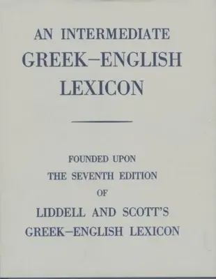 Leksykon grecko-angielski dla średnio zaawansowanych: Founded Upon the 7th Ed. of Liddell and Scott's Greek-English Lexicon. 1889. - An Intermediate Greek-English Lexicon: Founded Upon the 7th Ed. of Liddell and Scott's Greek-English Lexicon. 1889.