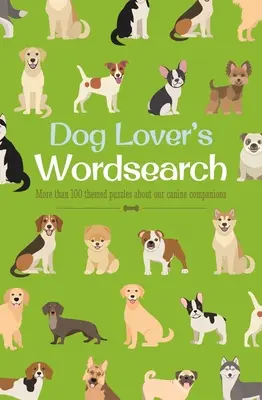 Dog Lover's Wordsearch: Ponad 100 zagadek tematycznych o naszych psich towarzyszach - Dog Lover's Wordsearch: More Than 100 Themed Puzzles about Our Canine Companions