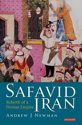 Safavid Iran: Odrodzenie perskiego imperium - Safavid Iran: Rebirth of a Persian Empire