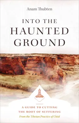 Into the Haunted Ground: Przewodnik po odcinaniu korzeni cierpienia - Into the Haunted Ground: A Guide to Cutting the Root of Suffering