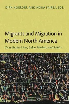 Migranci i migracja we współczesnej Ameryce Północnej: Transgraniczne życie, rynki pracy i polityka - Migrants and Migration in Modern North America: Cross-Border Lives, Labor Markets, and Politics