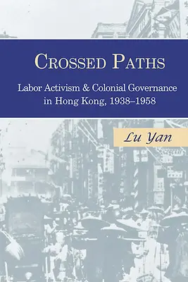 Przecinające się ścieżki: Aktywizm pracowniczy i kolonialne rządy w Hongkongu, 1938-1958 - Crossed Paths: Labor Activism and Colonial Governance in Hong Kong, 1938-1958