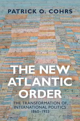 Nowy ład atlantycki - transformacja polityki międzynarodowej w latach 1860-1933 (Cohrs Patrick O. (Universita degli Studi Florence)) - New Atlantic Order - The Transformation of International Politics, 1860-1933 (Cohrs Patrick O. (Universita degli Studi Florence))