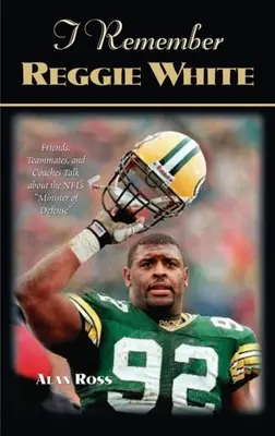 Pamiętam Reggiego White'a: Przyjaciele, koledzy z drużyny i trenerzy opowiadają o ministrze obrony Nfl „” - I Remember Reggie White: Friends, Teammates, and Coaches Talk about the Nfl's minister of Defense