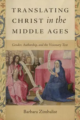 Tłumaczenie Chrystusa w średniowieczu: Płeć, autorstwo i tekst wizjonerski - Translating Christ in the Middle Ages: Gender, Authorship, and the Visionary Text