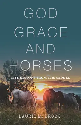 Bóg, łaska i konie: Lekcje życia z siodła - God, Grace, and Horses: Life Lessons from the Saddle