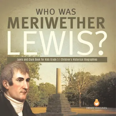 Kim był Meriwether Lewis? Lewis i Clark Książka dla dzieci Biografie historyczne dla dzieci klasy 5 - Who Was Meriwether Lewis? Lewis and Clark Book for Kids Grade 5 Children's Historical Biographies