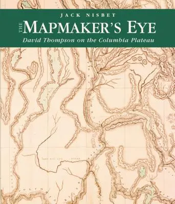 The Mapmaker's Eye: David Thompson na płaskowyżu Columbia - The Mapmaker's Eye: David Thompson on the Columbia Plateau