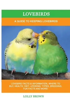 Lovebirds: Przewodnik po hodowli nierozłączek - Lovebirds: A Guide To Keeping Lovebirds