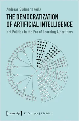 Demokratyzacja sztucznej inteligencji: Polityka sieci w erze uczących się algorytmów - The Democratization of Artificial Intelligence: Net Politics in the Era of Learning Algorithms