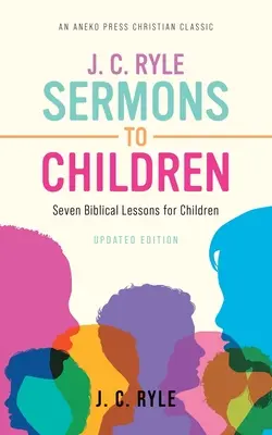 J. C. Ryle Kazania dla dzieci: Siedem biblijnych lekcji dla dzieci - J. C. Ryle Sermons to Children: Seven Biblical Lessons for Children