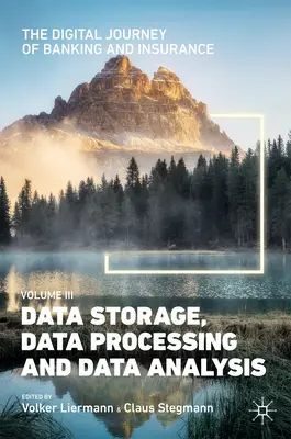 Cyfrowa podróż bankowości i ubezpieczeń, tom III: Przechowywanie, przetwarzanie i analiza danych - The Digital Journey of Banking and Insurance, Volume III: Data Storage, Data Processing and Data Analysis