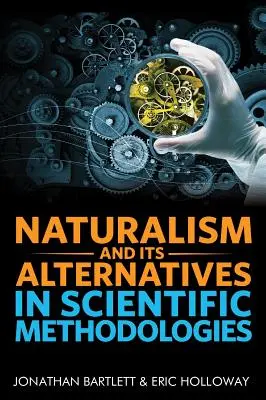 Naturalizm i jego alternatywy w metodologiach naukowych: Proceedings of the 2016 Conference on Alternatives to Methodological Naturalism (Materiały z konferencji poświęconej alternatywom dla naturalizmu metodologicznego, 2016) - Naturalism and Its Alternatives in Scientific Methodologies: Proceedings of the 2016 Conference on Alternatives to Methodological Naturalism