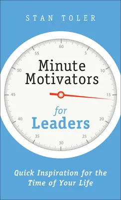 Minutowe motywatory dla liderów: Szybka inspiracja na czas twojego życia - Minute Motivators for Leaders: Quick Inspiration for the Time of Your Life