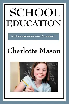 Edukacja szkolna: Tom III serii Charlotte Mason o nauczaniu domowym - School Education: Volume III of Charlotte Mason's Homeschooling Series