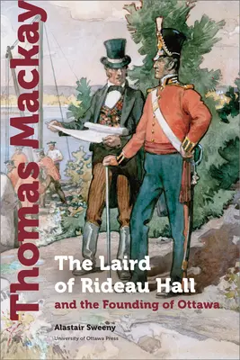 Thomas MacKay: Laird of Rideau Hall i założenie Ottawy - Thomas MacKay: The Laird of Rideau Hall and the Founding of Ottawa