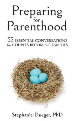 Przygotowanie do rodzicielstwa: 55 niezbędnych rozmów dla par tworzących rodziny - Preparing for Parenthood: 55 Essential Conversations for Couples Becoming Families
