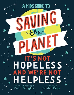 Dziecięcy przewodnik po ratowaniu planety: To nie jest beznadziejne i nie jesteśmy bezradni - A Kid's Guide to Saving the Planet: It's Not Hopeless and We're Not Helpless