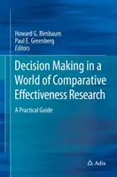 Podejmowanie decyzji w świecie porównawczych badań nad skutecznością: Praktyczny przewodnik - Decision Making in a World of Comparative Effectiveness Research: A Practical Guide