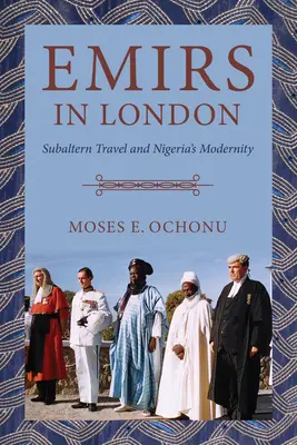 Emirowie w Londynie: podróże subalternów i nigeryjska nowoczesność - Emirs in London: Subaltern Travel and Nigeria's Modernity