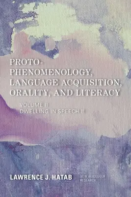 Proto-fenomenologia, akwizycja języka, oralność i piśmienność: Zamieszkiwanie w mowie II - Proto-Phenomenology, Language Acquisition, Orality and Literacy: Dwelling in Speech II