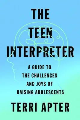 Nastoletni tłumacz: Przewodnik po wyzwaniach i radościach związanych z wychowywaniem nastolatków - The Teen Interpreter: A Guide to the Challenges and Joys of Raising Adolescents