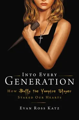 W każdym pokoleniu rodzi się pogromca: jak Buffy podbiła nasze serca - Into Every Generation a Slayer Is Born: How Buffy Staked Our Hearts