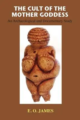 Kult Bogini Matki: Studium archeologiczne i dokumentalne - The Cult of the Mother Goddess: An Archaeological and Documentary Study