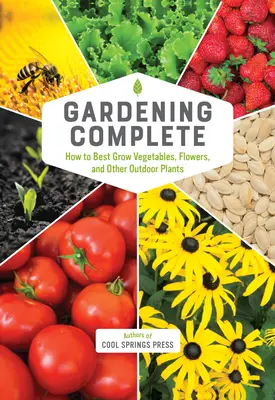 Ogrodnictwo w komplecie: Jak najlepiej uprawiać warzywa, kwiaty i inne rośliny na zewnątrz - Gardening Complete: How to Best Grow Vegetables, Flowers, and Other Outdoor Plants