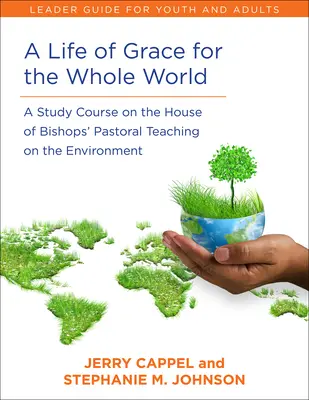 Życie w łasce dla całego świata, przewodnik prowadzącego: Kurs studyjny na temat nauczania duszpasterskiego Izby Biskupów na temat środowiska naturalnego - A Life of Grace for the Whole World, Leader's Guide: A Study Course on the House of Bishops' Pastoral Teaching on the Environment