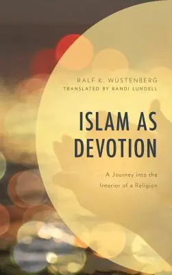 Islam jako pobożność: Podróż do wnętrza religii - Islam as Devotion: A Journey into the Interior of a Religion