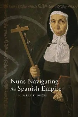 Zakonnice w hiszpańskim imperium - Nuns Navigating the Spanish Empire