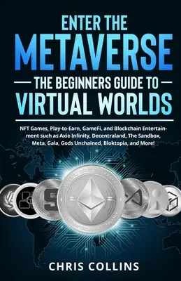 Wejdź do Metaverse - Przewodnik dla początkujących po wirtualnych światach: gry NFT, Play-to-Earn, GameFi i Blockchain Entertainment, takie jak Axie Infinity, Dece - Enter the Metaverse - The Beginners Guide to Virtual Worlds: NFT Games, Play-to-Earn, GameFi, and Blockchain Entertainment such as Axie Infinity, Dece