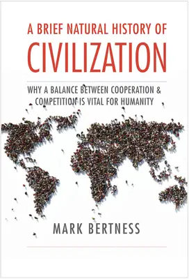 Krótka historia naturalna cywilizacji: Dlaczego równowaga między współpracą a konkurencją jest niezbędna dla ludzkości? - A Brief Natural History of Civilization: Why a Balance Between Cooperation & Competition Is Vital to Humanity