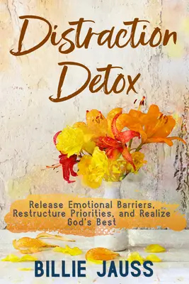 Detoks od rozpraszania uwagi: Uwolnij emocjonalne bariery, zrestrukturyzuj priorytety i zrealizuj to, co Bóg ma najlepszego. - Distraction Detox: Release Emotional Barriers, Restructure Priorities, and Realize God's Best.