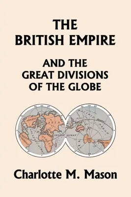 Imperium Brytyjskie i wielkie podziały kuli ziemskiej, Księga II w serii Ambleside Geography Series (Yesterday's Classics) - The British Empire and the Great Divisions of the Globe, Book II in the Ambleside Geography Series (Yesterday's Classics)