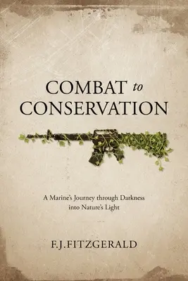 Combat to Conservation: Podróż marine przez ciemność do światła natury - Combat to Conservation: A Marine's Journey through Darkness into Nature's Light