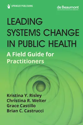 Wiodące zmiany systemowe w zdrowiu publicznym: Przewodnik dla praktyków - Leading Systems Change in Public Health: A Field Guide for Practitioners