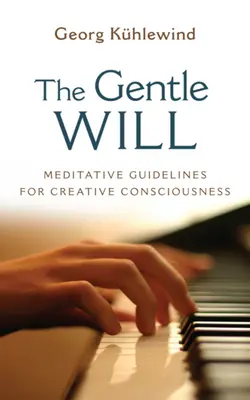 Łagodna wola: Wskazówki dla twórczej świadomości - The Gentle Will: Guidelines for Creative Consciousness