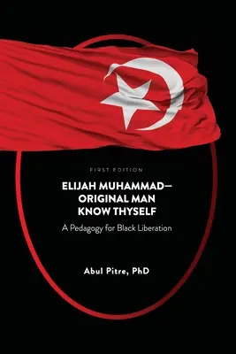 Elijah Muhammad - pierwotny człowiek, poznaj samego siebie: Pedagogika czarnego wyzwolenia - Elijah Muhammad-Original Man Know Thyself: A Pedagogy for Black Liberation