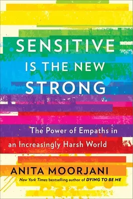 Wrażliwość to nowa siła: siła empatów w coraz bardziej brutalnym świecie - Sensitive Is the New Strong: The Power of Empaths in an Increasingly Harsh World