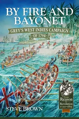 Ogniem i bagnetem: Kampania Greya w Indiach Zachodnich w 1794 r. - By Fire and Bayonet: Grey's West Indies Campaign of 1794