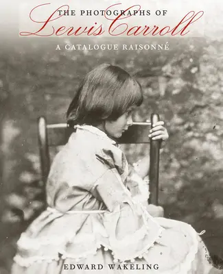 Fotografie Lewisa Carrolla: A Catalogue Raisonn - The Photographs of Lewis Carroll: A Catalogue Raisonn