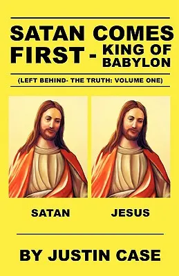 SZATAN PRZYJDZIE PIERWSZY - Król Babilonu (Left Behind- The Truth: Volume One) - SATAN COMES FIRST - King of Babylon (Left Behind- The Truth: Volume One)